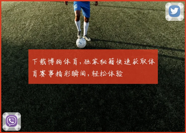 下载博狗体育,独家秘籍快速获取体育赛事精彩瞬间,轻松体验