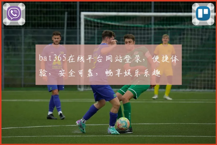 bat365在线平台网站登录，便捷体验，安全可靠，畅享娱乐乐趣