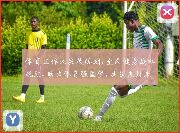 体育工作大发展规划,全民健身战略规划,助力体育强国梦,共筑美好未来